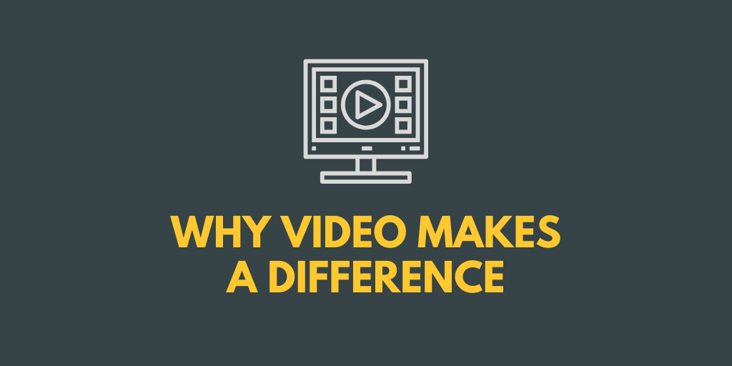 Why Video Makes a Difference
