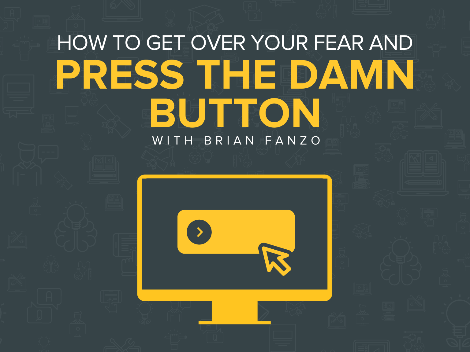 How To Get Over Your Fear And Press The Damn Button with Brian Fanzo