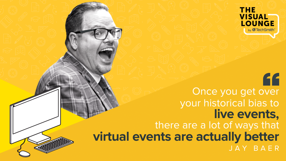 “Once you get over your historical bias to live events, there are a lot of ways that virtual events are actually better”