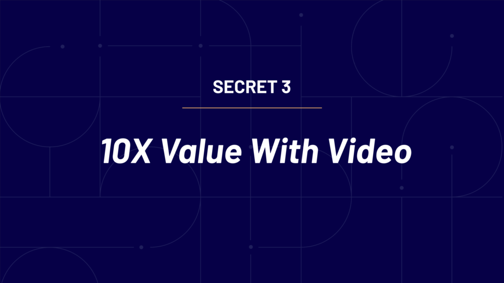 Secret 3 - 10X value with video