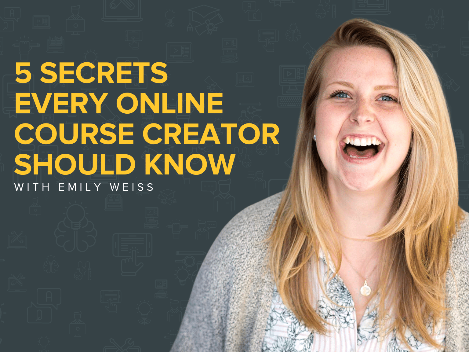 5 Secrets Every Online Course Creator Should Know With Emily Weiss