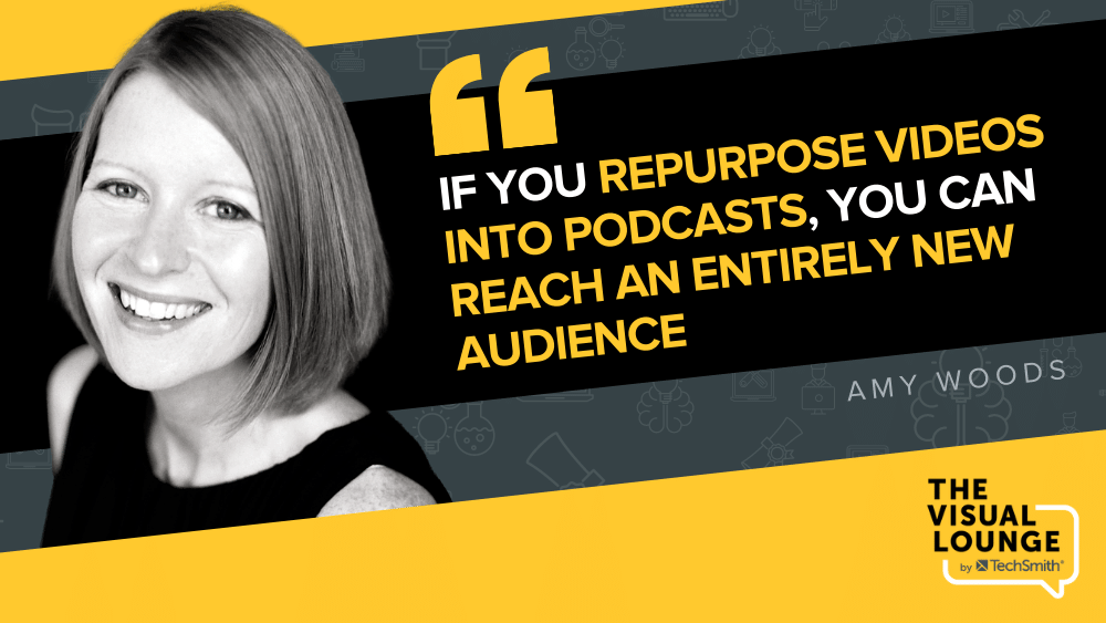 If you repurpose videos into podcasts, you can reach an entirely new audience” – Amy Woods