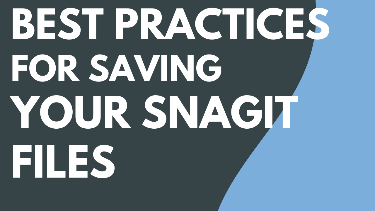 Best Practices for Saving Your Snagit Files