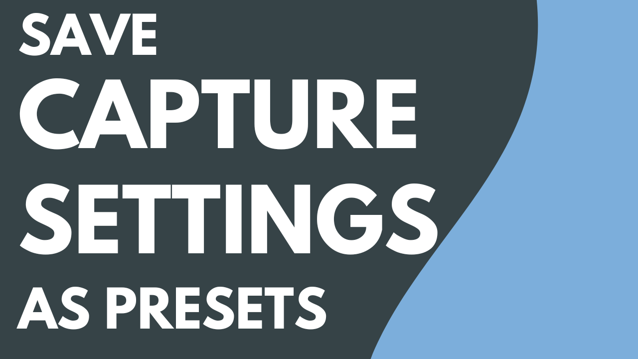 Save Capture Settings as Presets