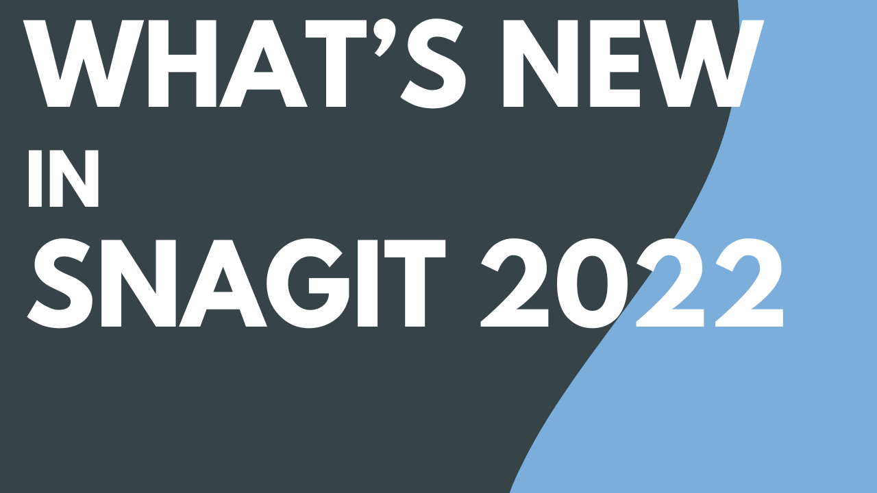 What’s New in Snagit 2022