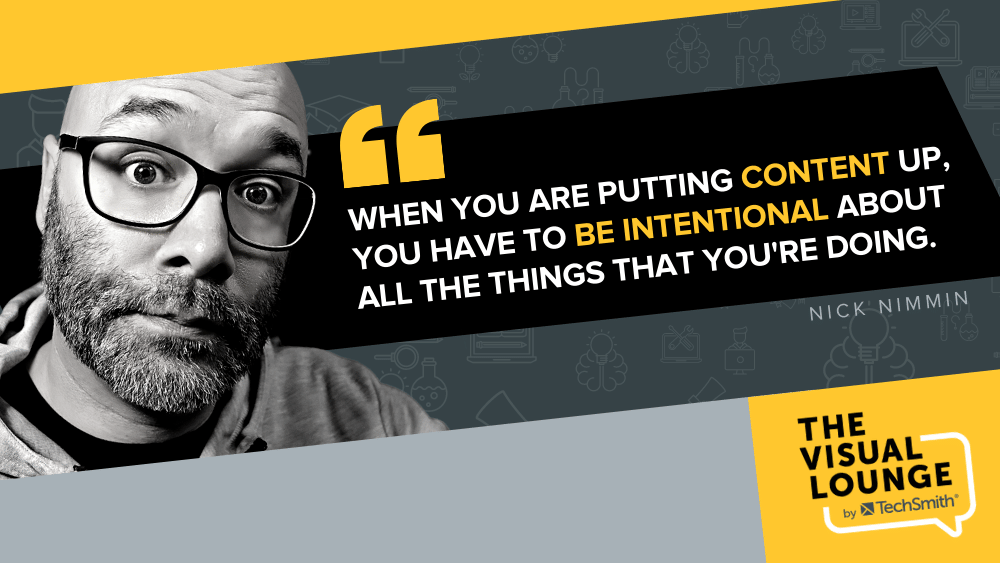 “When you are putting content up, you have to be intentional about all the things that you're doing.” - Nick Nimmin
