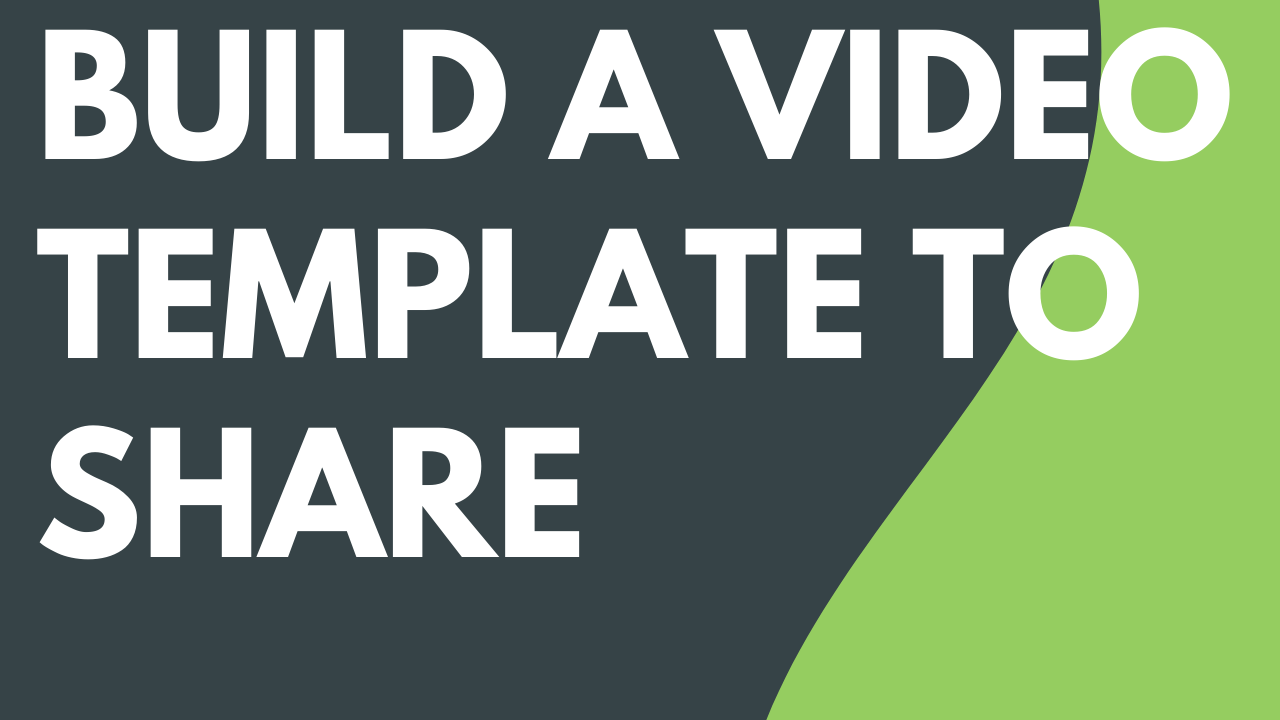 Build a Video Template to Share