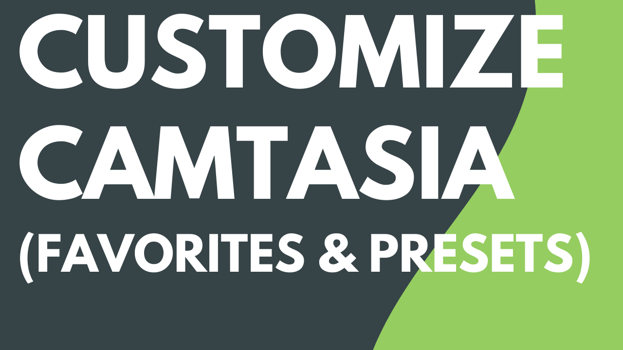 Customize Camtasia (Favorites & Presets)
