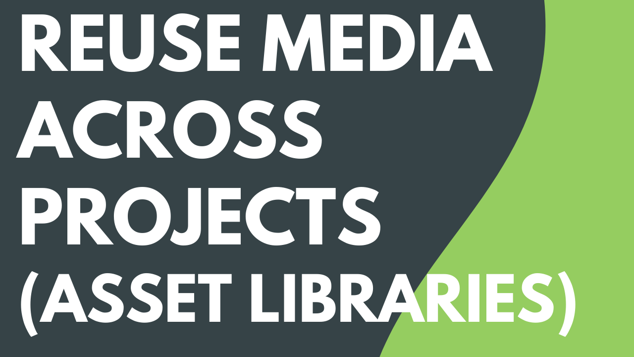 Reuse Media Across Projects (Asset Libraries)