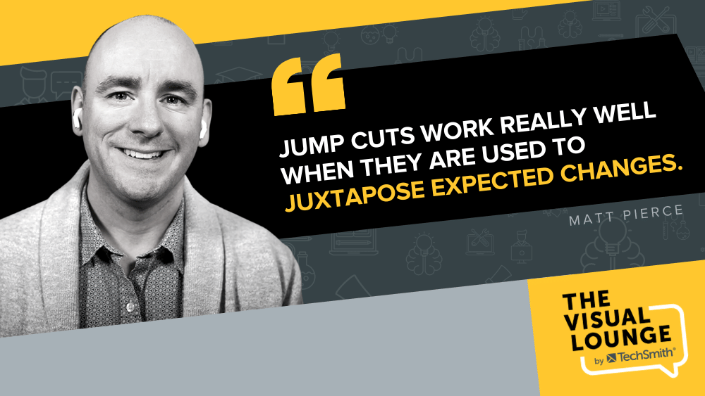 "Jump cuts work really well when they are use to juxtapose expected changes." - Matt Pierce