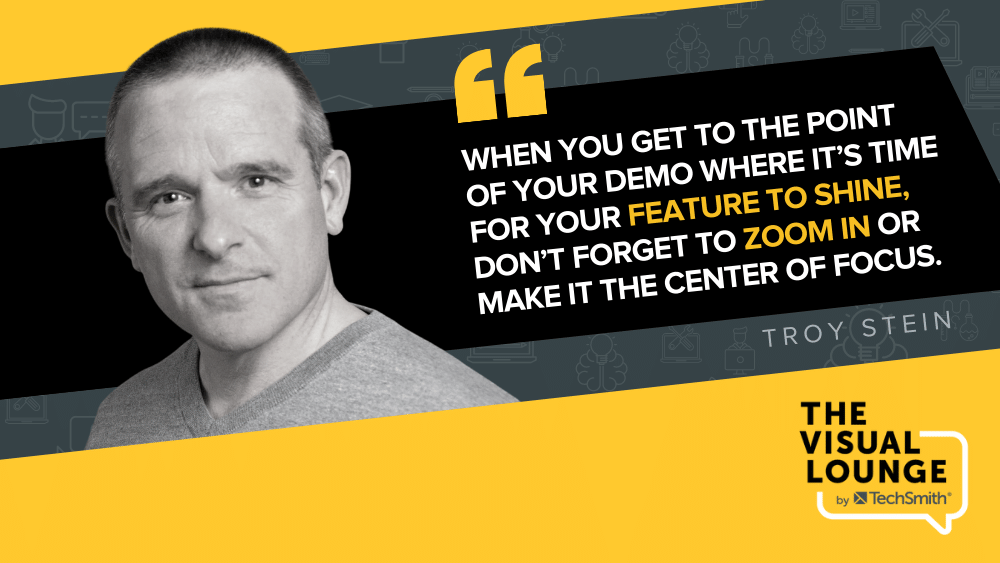 “When you get to the point of your demo where it’s time for your feature to shine, don’t forget to zoom in or make it the center of focus.”
