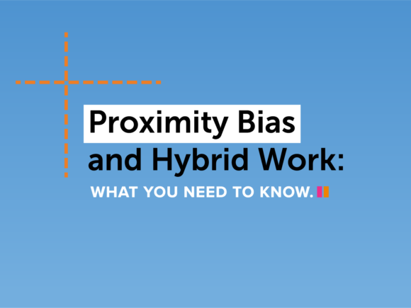 Proximity Bias and Hybrid Work: What You Need to Know