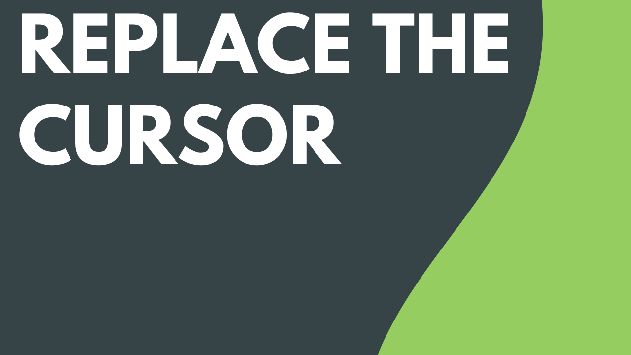 Replace the Cursor