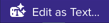 Edit as Text button