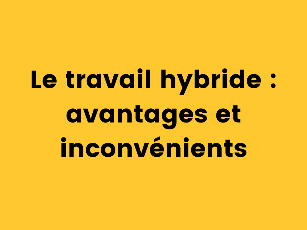 Le travail hybride : avantages et inconvénients
