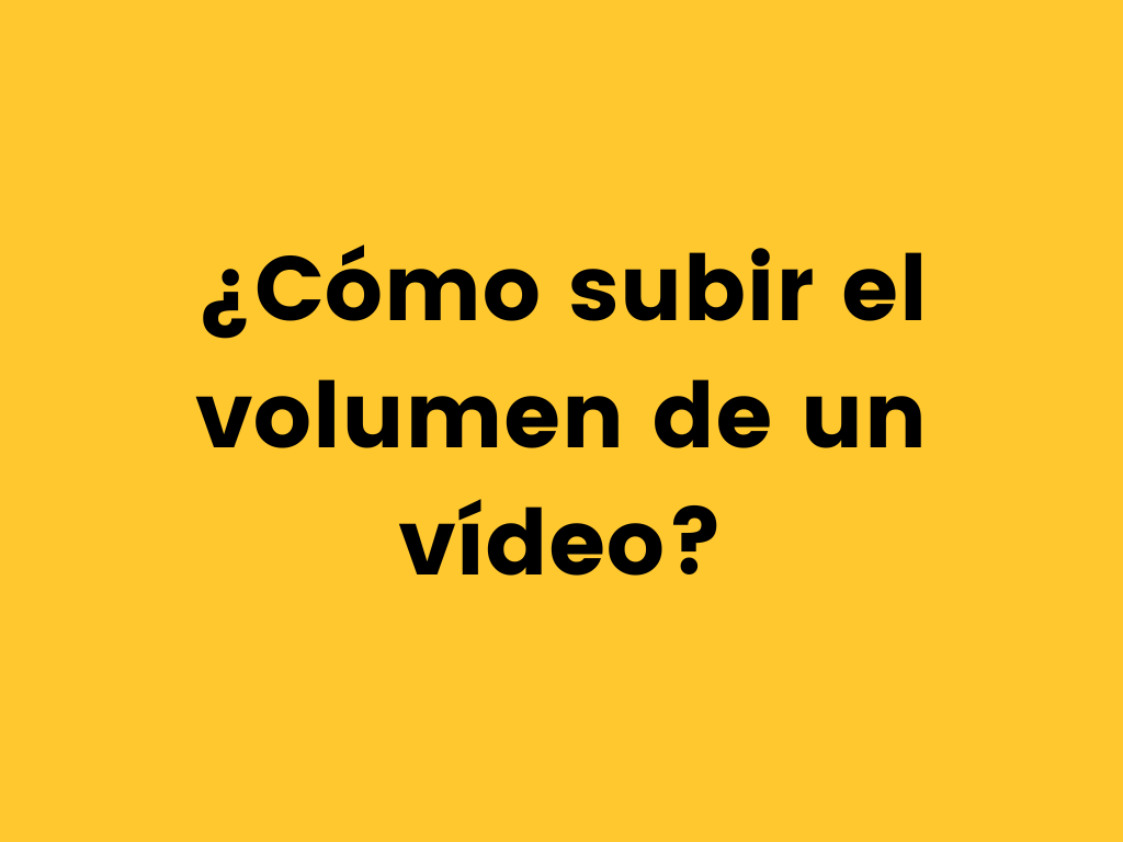 ¿Cómo subir el volumen de un vídeo?